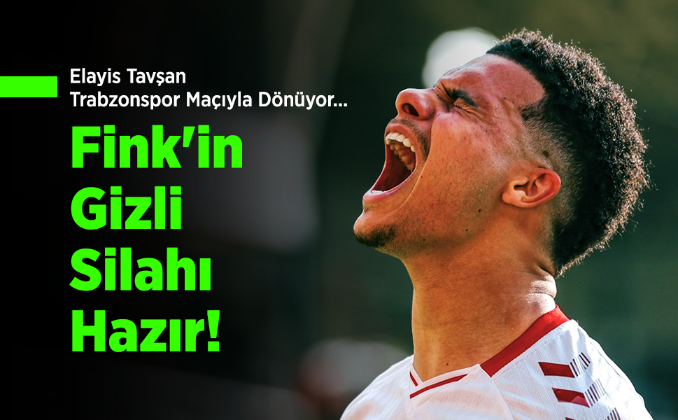 Elayis Tavşan Trabzonspor Maçıyla Dönüyor... Fink'in Gizli Silahı Hazır!