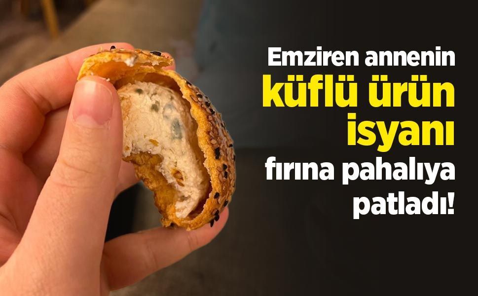Emziren annenin küflü ürün isyanı fırına pahalıya patladı!
