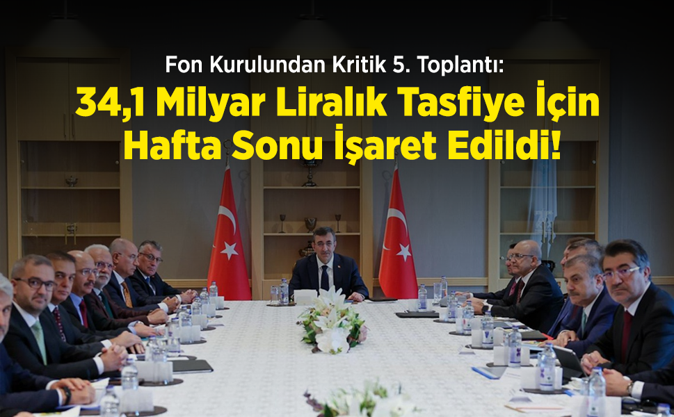 Fon Kurulundan Kritik 5. Toplantı: 34,1 Milyar Liralık Tasfiye İçin Hafta Sonu İşaret Edildi!