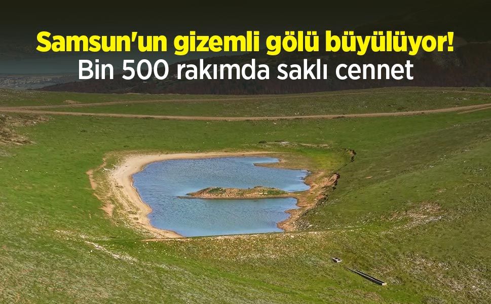 Samsun'un gizemli gölü büyülüyor! Bin 500 rakımda saklı cennet