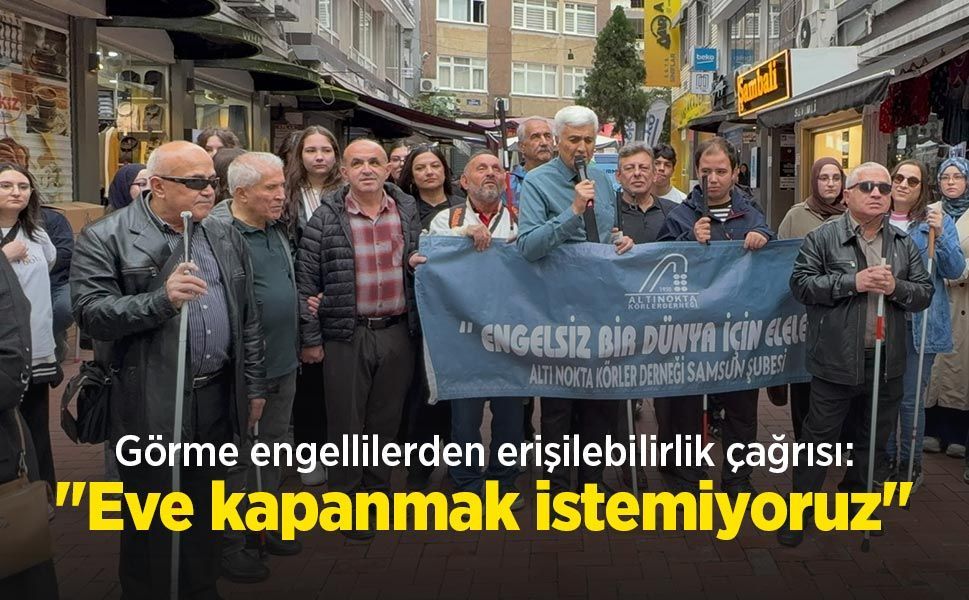 Görme engellilerden erişilebilirlik çağrısı: "Eve kapanmak istemiyoruz"