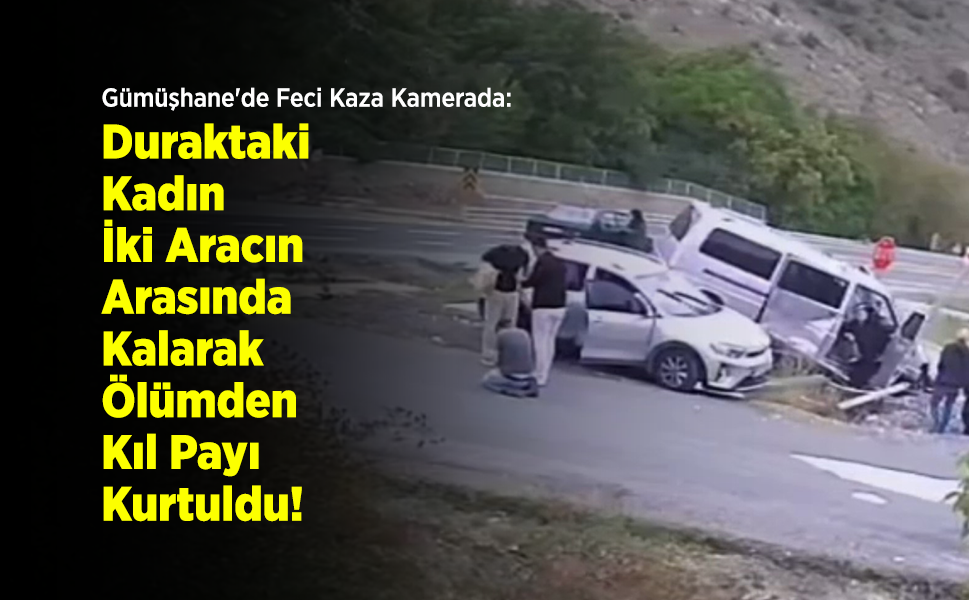 Gümüşhane'de Feci Kaza Kamerada: Duraktaki Kadın İki Aracın Arasında Kalarak Ölümden Kıl Payı Kurtuldu!
