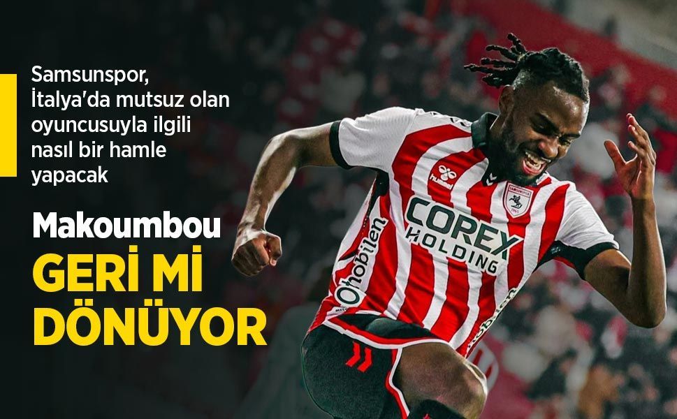 Makoumbou GERİ Mİ DÖNÜYOR?