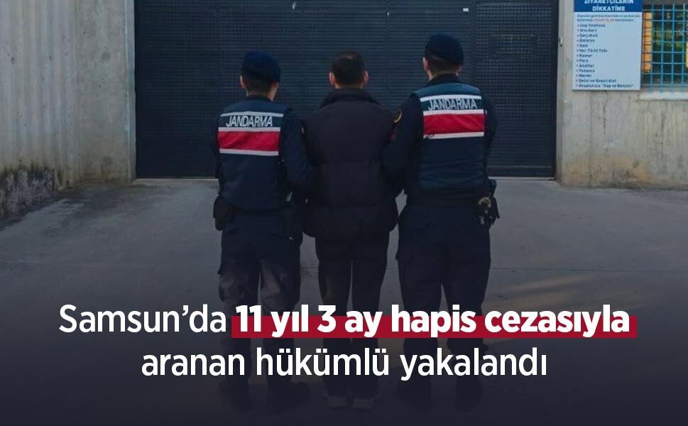 Samsun’da 11 yıl 3 ay hapis cezasıyla aranan hükümlü yakalandı
