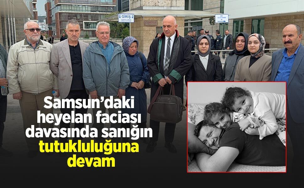 Samsun’daki heyelan faciası davasında sanığın tutukluluğuna devam