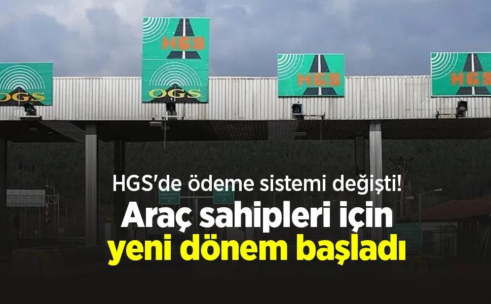 HGS'de ödeme sistemi değişti! Araç sahipleri için yeni dönem başladı