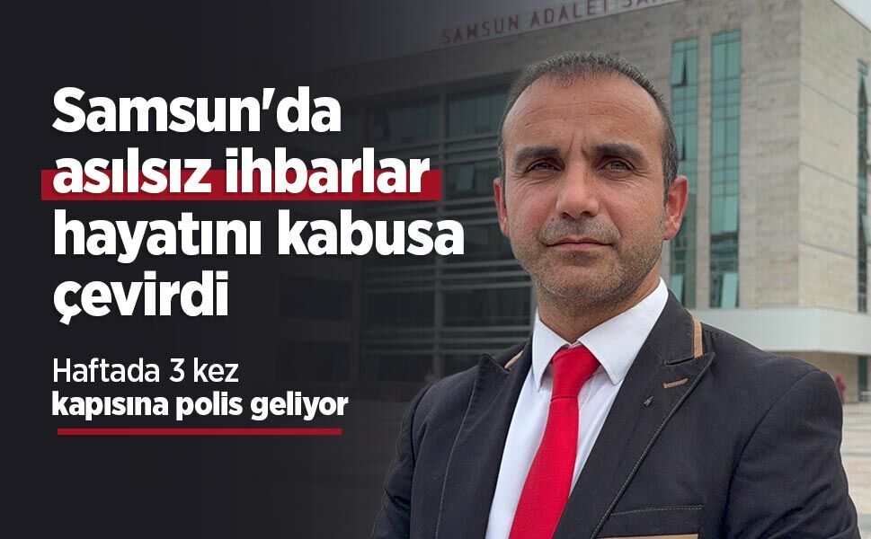 Samsun'da asılsız ihbarlar hayatını kabusa çevirdi: Haftada 3 kez kapısına polis geliyor