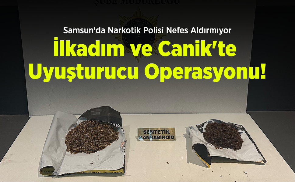 Samsun'da Narkotik Polisi Nefes Aldırmıyor: İlkadım ve Canik'te Uyuşturucu Operasyonu!