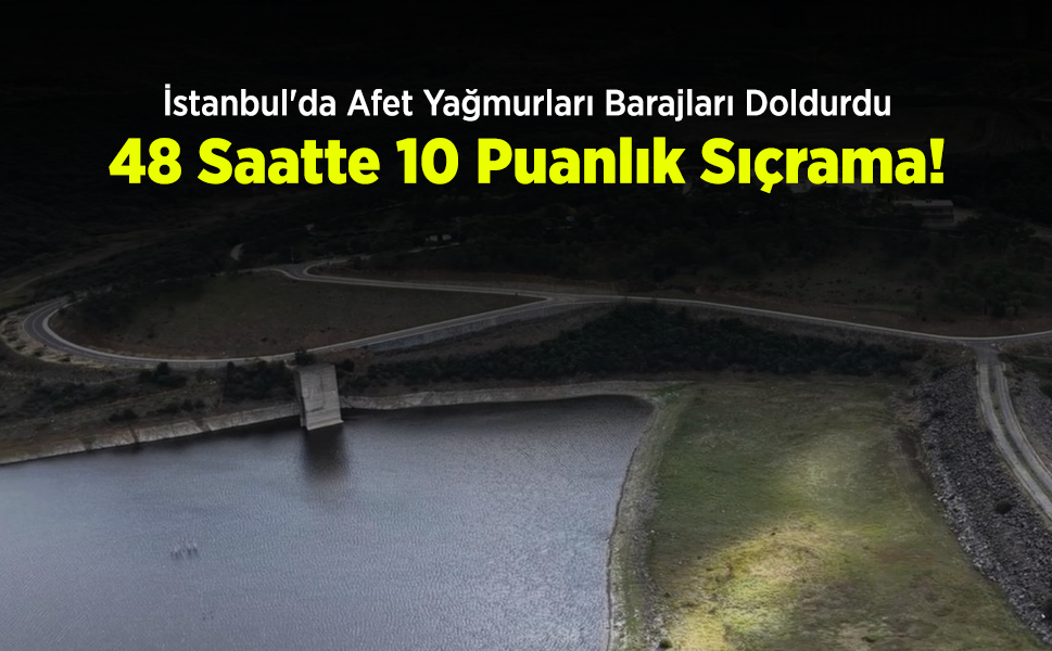 İstanbul'da Afet Yağmurları Barajları Doldurdu: 48 Saatte 10 Puanlık Sıçrama!