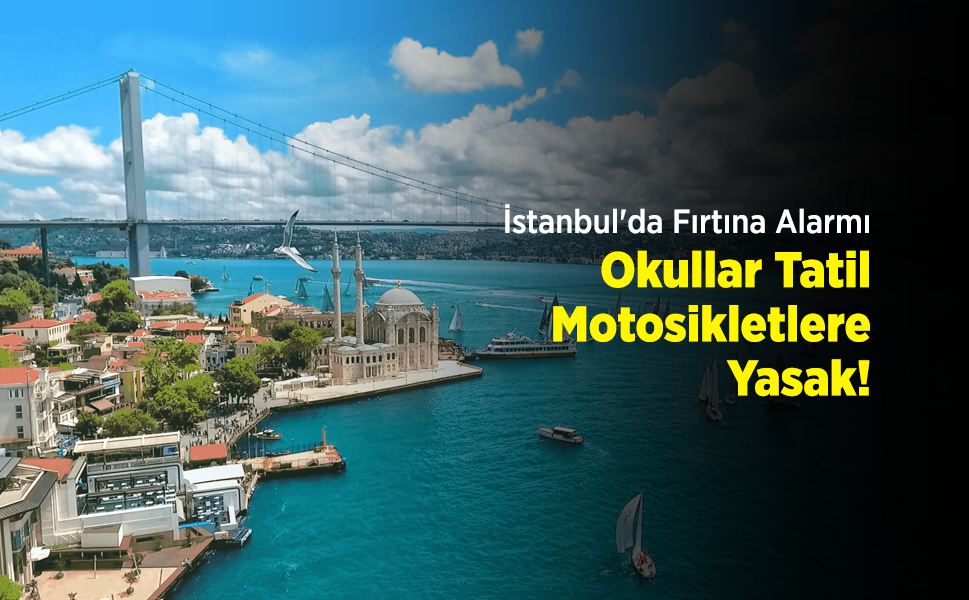 İstanbul'da Fırtına Alarmı: Okullar Tatil, Motosikletlere Yasak!