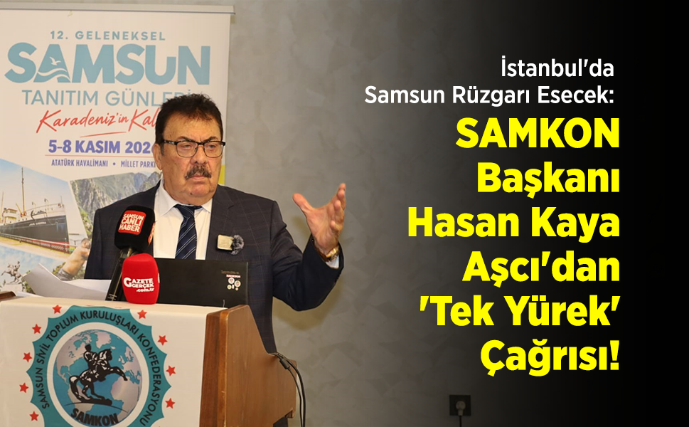 İstanbul'da Samsun Rüzgarı Esecek: SAMKON Başkanı Hasan Kaya Aşcı'dan 'Tek Yürek' Çağrısı!