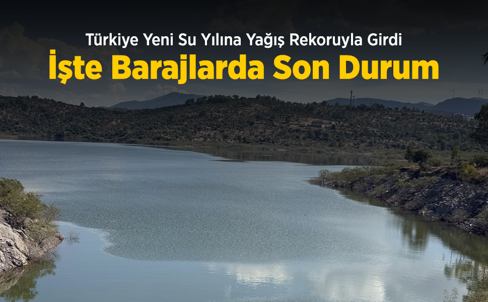 Türkiye Yeni Su Yılına Yağış Rekoruyla Girdi: İşte Barajlarda Son Durum