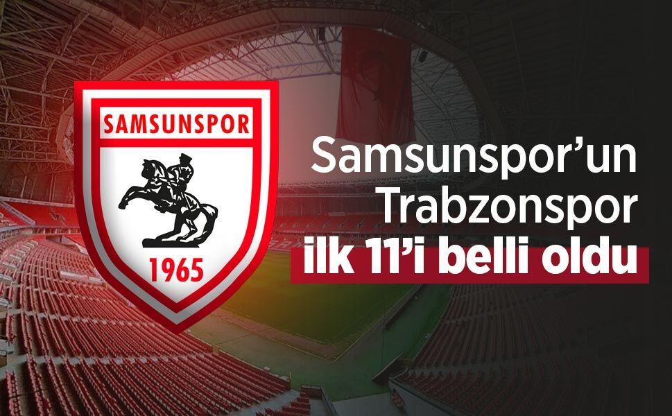 Samsunspor’un Trabzonspor maçı ilk 11’i açıklandı