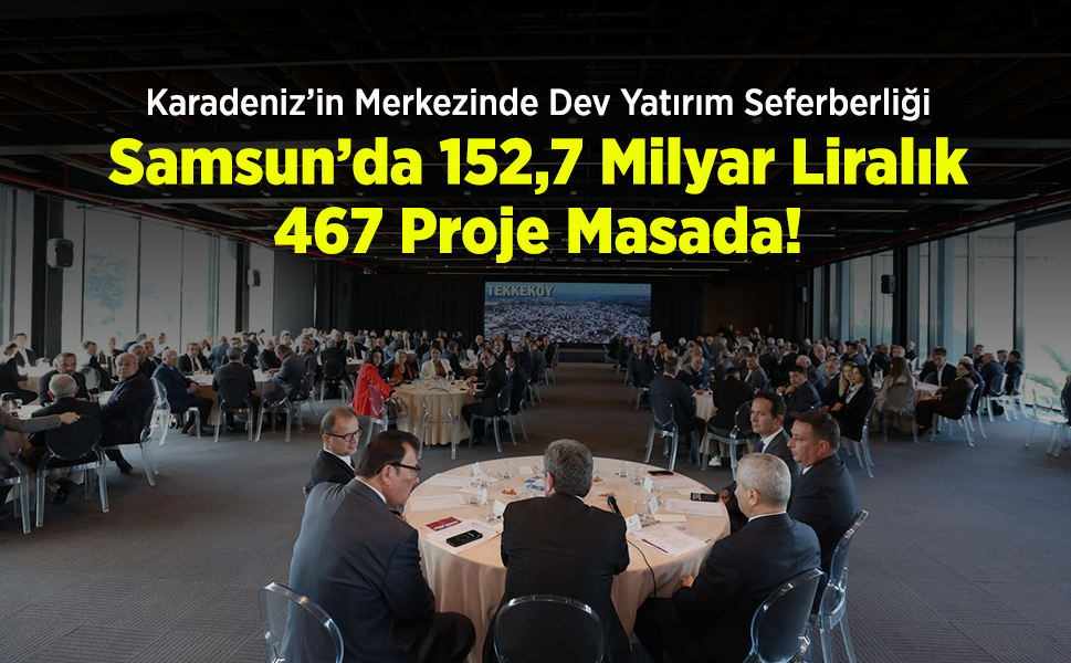 Karadeniz’in Merkezinde Dev Yatırım Seferberliği: Samsun’da 152,7 Milyar Liralık 467 Proje Masada!