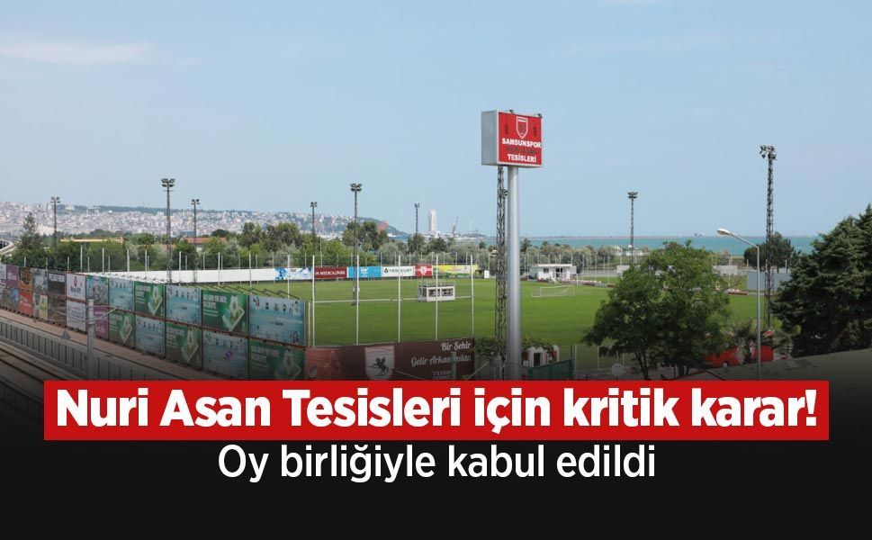 Samsunspor Nuri Asan Tesisleri için kritik karar alındı