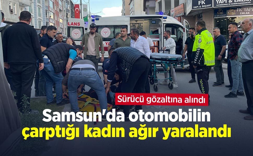 Samsun'da otomobilin çarptığı kadın ağır yaralandı: Sürücü gözaltına alındı