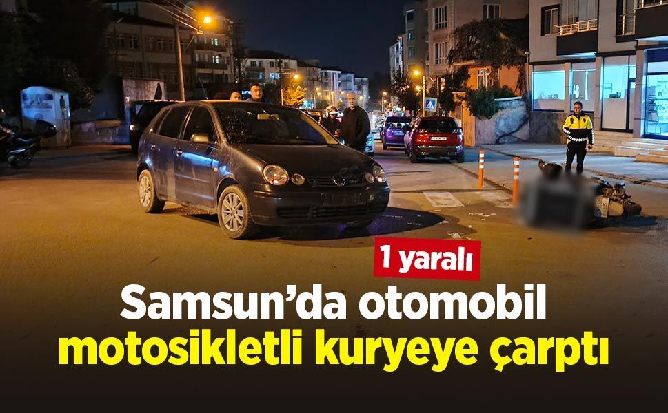 Samsun’da otomobil motosikletli kuryeye çarptı: 1 yaralı