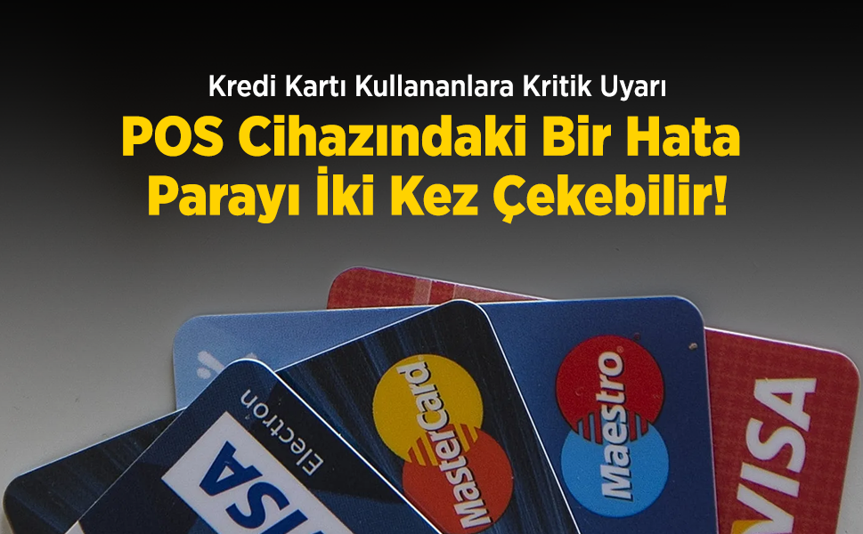 Kredi Kartı Kullananlara Kritik Uyarı: POS Cihazındaki Bir Hata Parayı İki Kez Çekebilir!