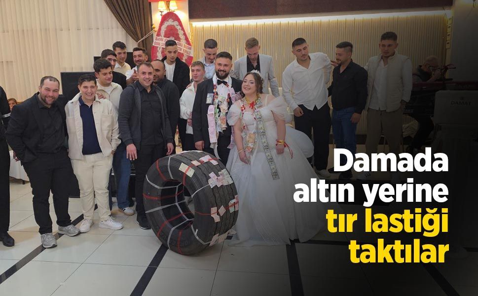 Damada altın yerine tır lastiği taktılar