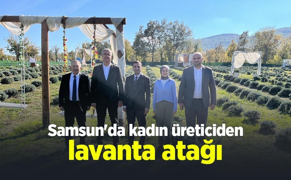 Samsun'da kadın üreticiden lavanta atağı!