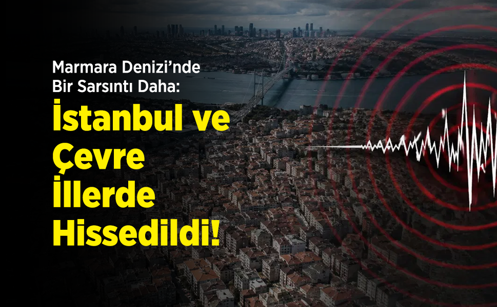 Marmara Denizi’nde Bir Sarsıntı Daha: İstanbul ve Çevre İllerde Hissedildi!