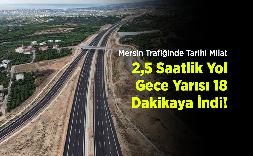 Mersin Trafiğinde Tarihi Milat: 2,5 Saatlik Yol Gece Yarısı 18 Dakikaya İndi!