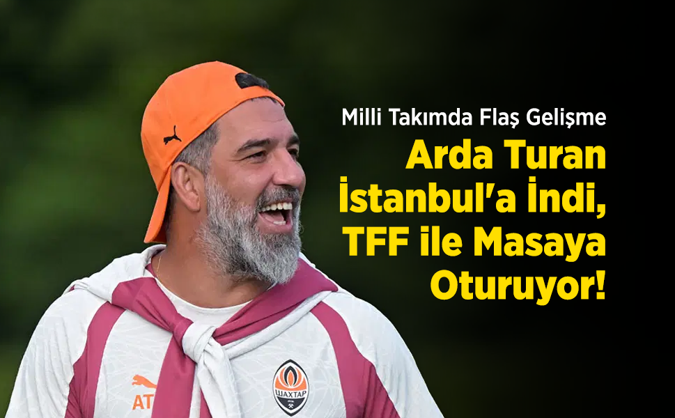Milli Takımda Flaş Gelişme: Arda Turan İstanbul'a İndi, TFF ile Masaya Oturuyor!