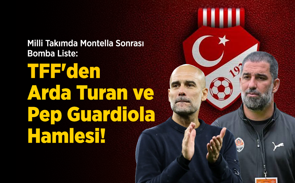 Milli Takımda Montella Sonrası Bomba Liste: TFF'den Arda Turan ve Pep Guardiola Hamlesi!