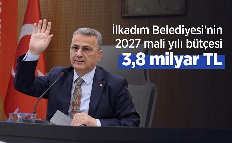 İlkadım Belediyesi'nin 2027 mali yılı bütçesi 3,8 milyar TL