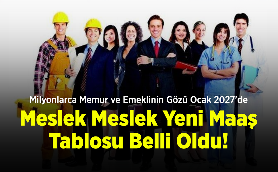 Milyonlarca Memur ve Emeklinin Gözü Ocak 2027'de: Meslek Meslek Yeni Maaş Tablosu Belli Oldu!
