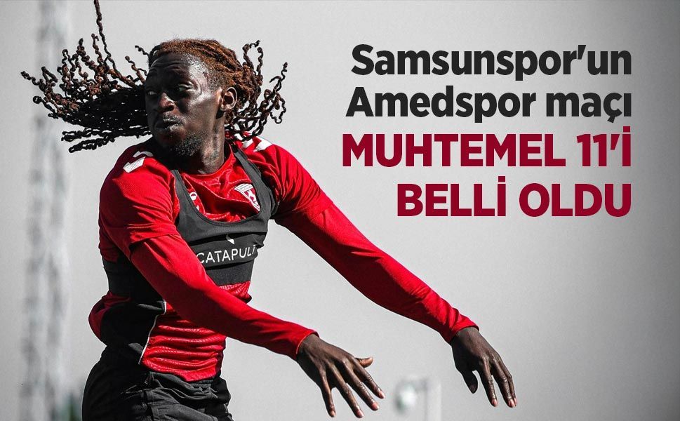 Samsunspor'un Amedspor maçı MUHTEMEL 11'İ BELLİ OLDU
