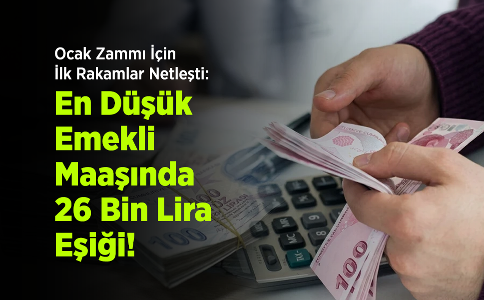 Ocak Zammı İçin İlk Rakamlar Netleşti: En Düşük Emekli Maaşında 26 Bin Lira Eşiği!