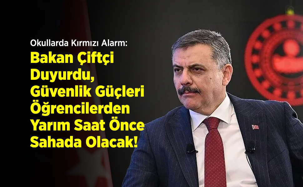 Okullarda Kırmızı Alarm: Bakan Çiftçi Duyurdu, Güvenlik Güçleri Öğrencilerden Yarım Saat Önce Sahada Olacak!