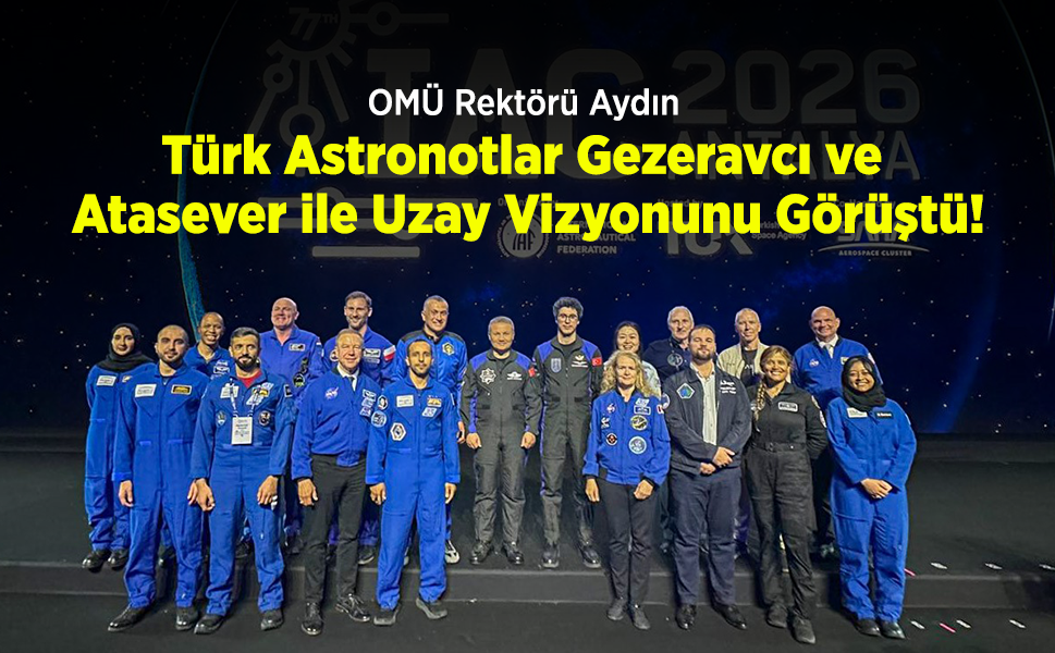OMÜ Rektörü Aydın, Türk Astronotlar Gezeravcı ve Atasever ile Uzay Vizyonunu Görüştü!