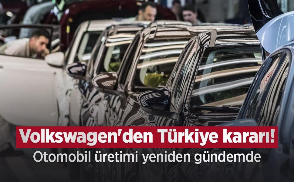 Volkswagen'den Türkiye kararı! Otomobil üretimi yeniden gündemde