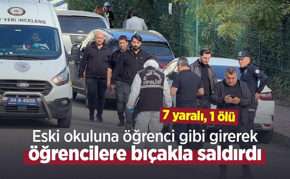 Eski okuluna öğrenci gibi girerek öğrencilere bıçakla saldırdı: 7 yaralı, 1 ölü