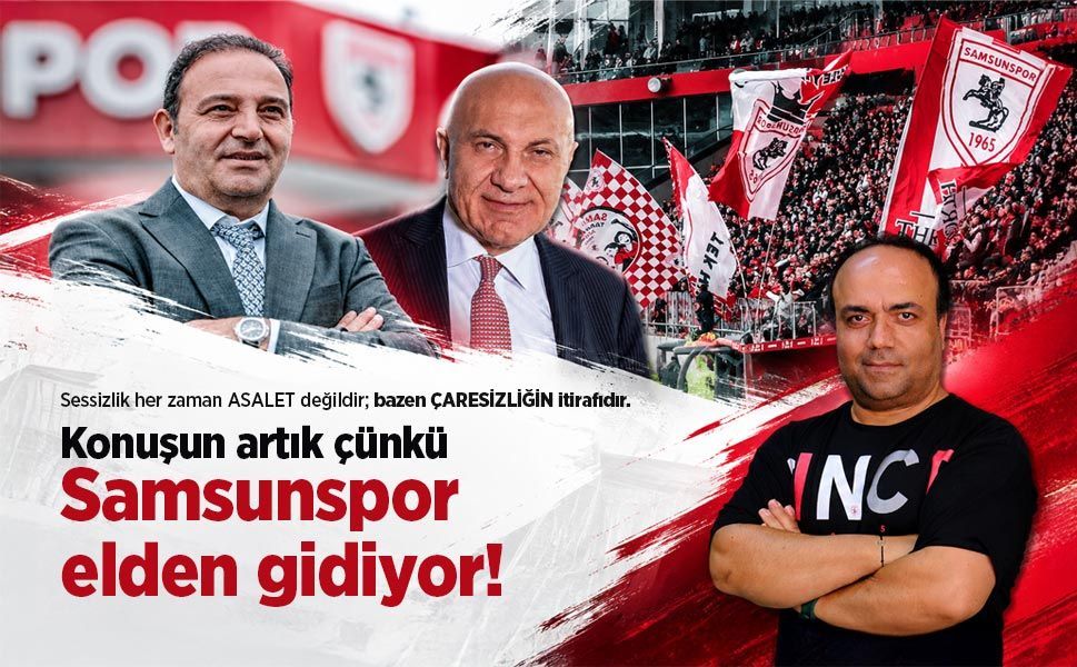 Konuşun artık çünkü Samsunspor elden gidiyor!