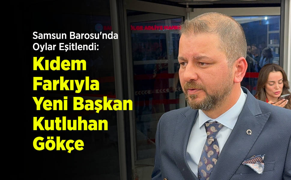 Samsun Barosu'nda Oylar Eşitlendi: Kıdem Farkıyla Yeni Başkan Kutluhan Gökçe