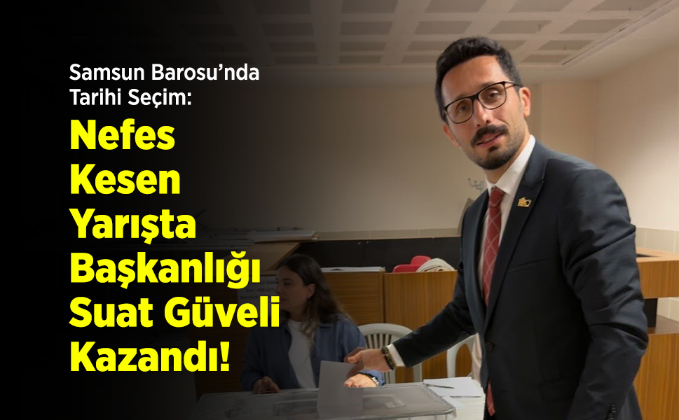 Samsun Barosu’nda Tarihi Seçim: Nefes Kesen Yarışta Başkanlığı Suat Güveli Kazandı!