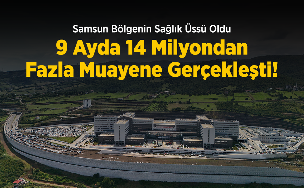 Samsun Bölgenin Sağlık Üssü Oldu: 9 Ayda 14 Milyondan Fazla Muayene Gerçekleşti!