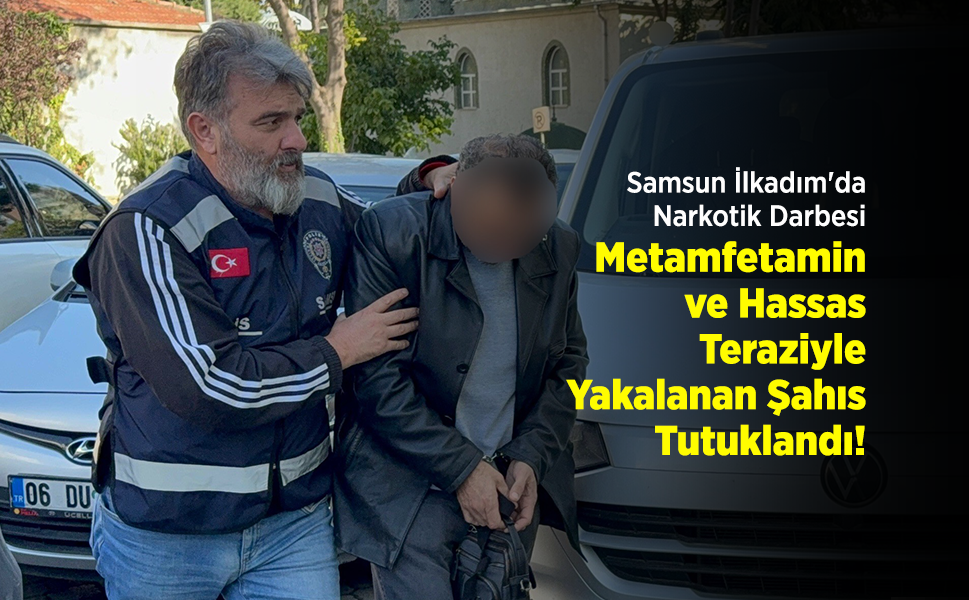 Samsun İlkadım'da Narkotik Darbesi: Metamfetamin ve Hassas Teraziyle Yakalanan Şahıs Tutuklandı!