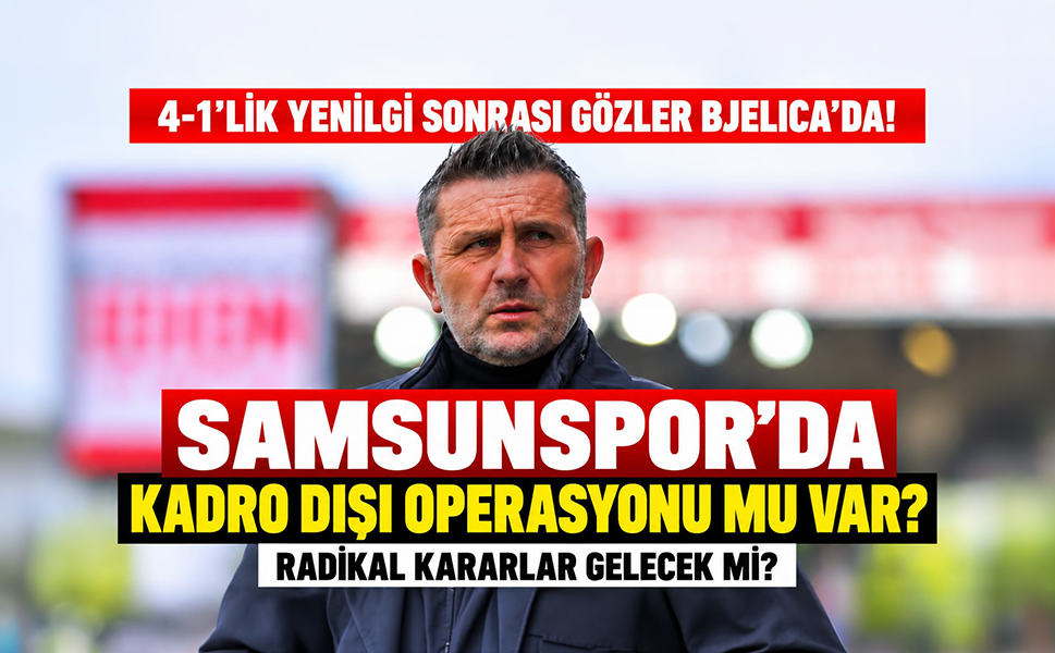 Samsunspor'da kadro dışı operasyonu başlıyor mu? Gözler Bjelica'nın kararlarında!