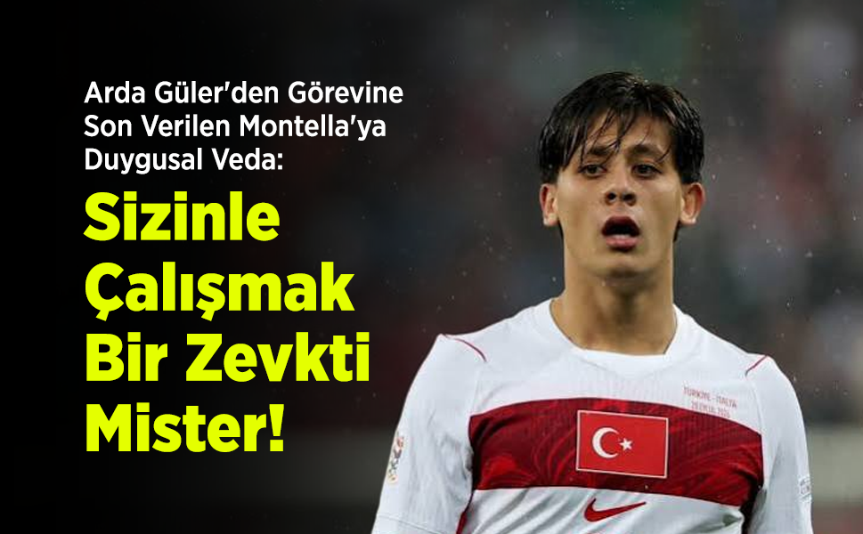 Arda Güler'den Görevine Son Verilen Montella'ya Duygusal Veda: "Sizinle Çalışmak Bir Zevkti Mister!"