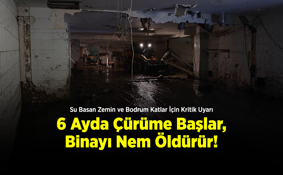Su Basan Zemin ve Bodrum Katlar İçin Kritik Uyarı: "6 Ayda Çürüme Başlar, Binayı Nem Öldürür!"