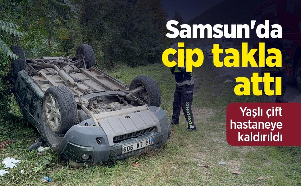 Samsun'da cip takla attı: Yaşlı çift hastaneye kaldırıldı