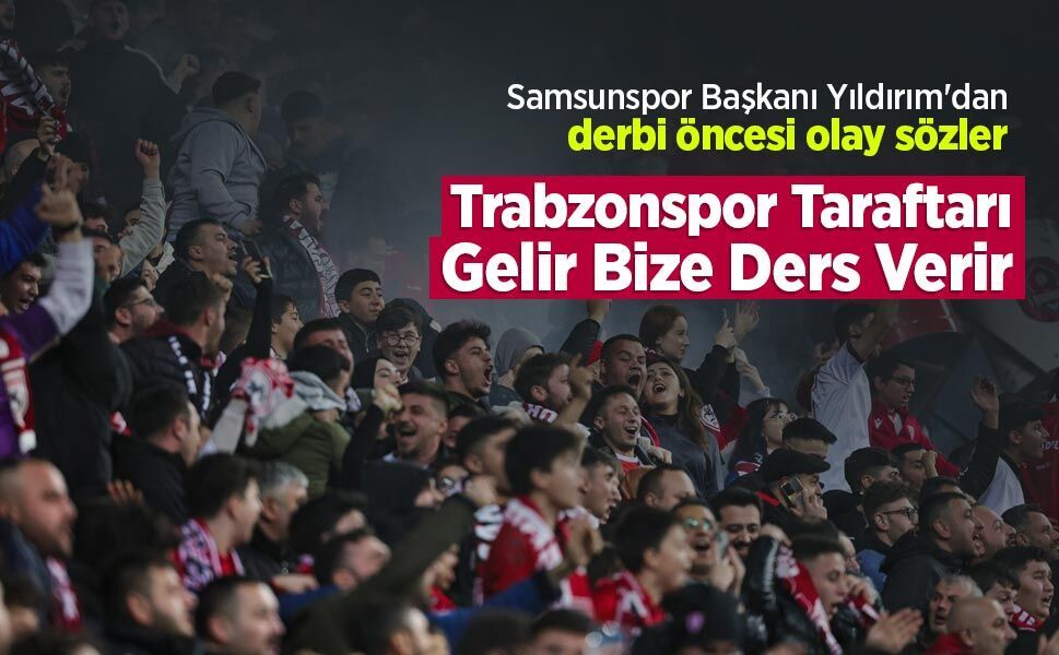 Samsunspor Başkanı Yüksel Yıldırım'dan derbi öncesi olay sözler! Trabzonspor Taraftarı Gelir Bize Ders Verir