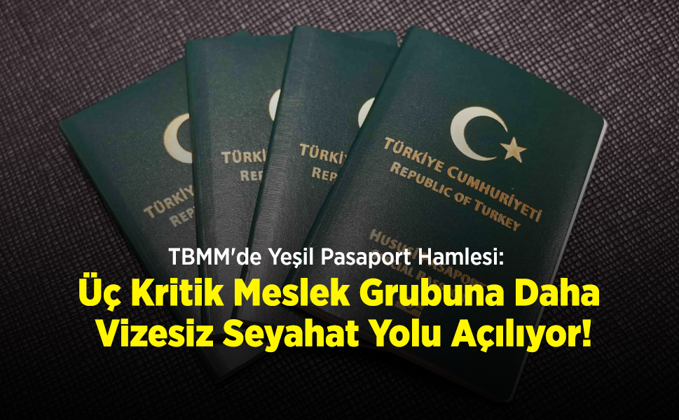 TBMM'de Yeşil Pasaport Hamlesi: Üç Kritik Meslek Grubuna Daha Vizesiz Seyahat Yolu Açılıyor!