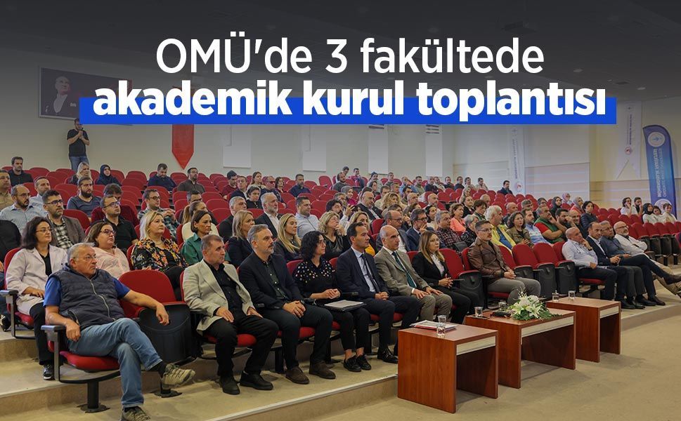 OMÜ'de 3 fakültede akademik kurul toplantısı: Eğitim ve araştırma hedefleri görüşüldü