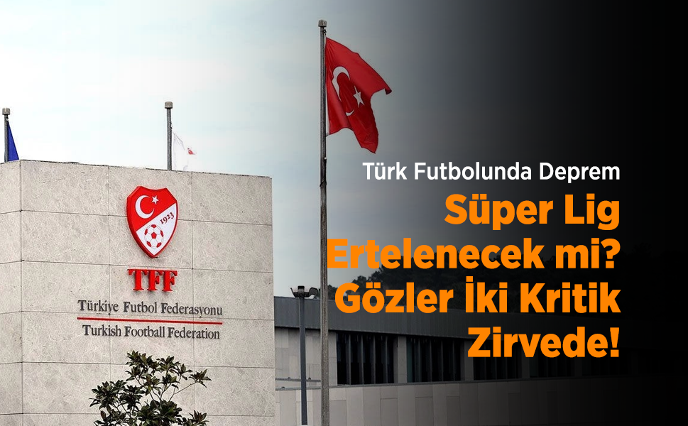 Türk Futbolunda Deprem: Süper Lig Ertelenecek mi? Gözler İki Kritik Zirvede!