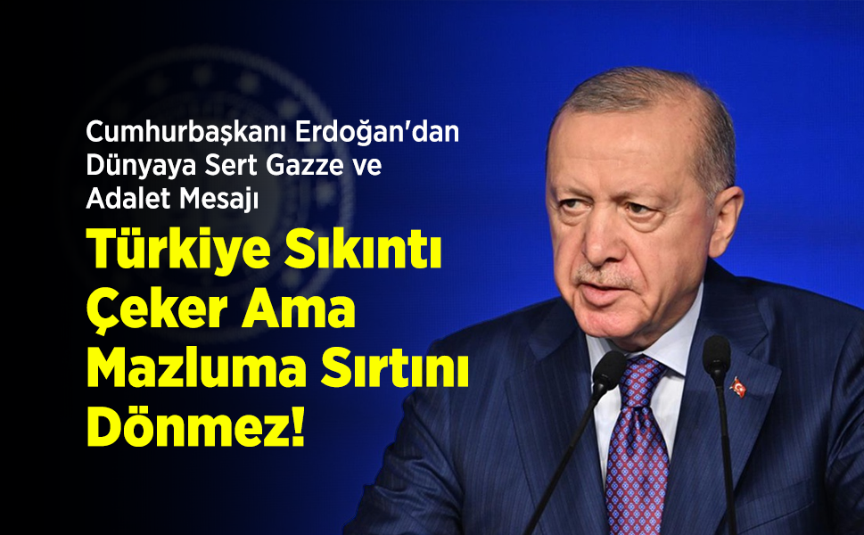 Cumhurbaşkanı Erdoğan'dan Dünyaya Sert Gazze ve Adalet Mesajı: "Türkiye Sıkıntı Çeker Ama Mazluma Sırtını Dönmez!"